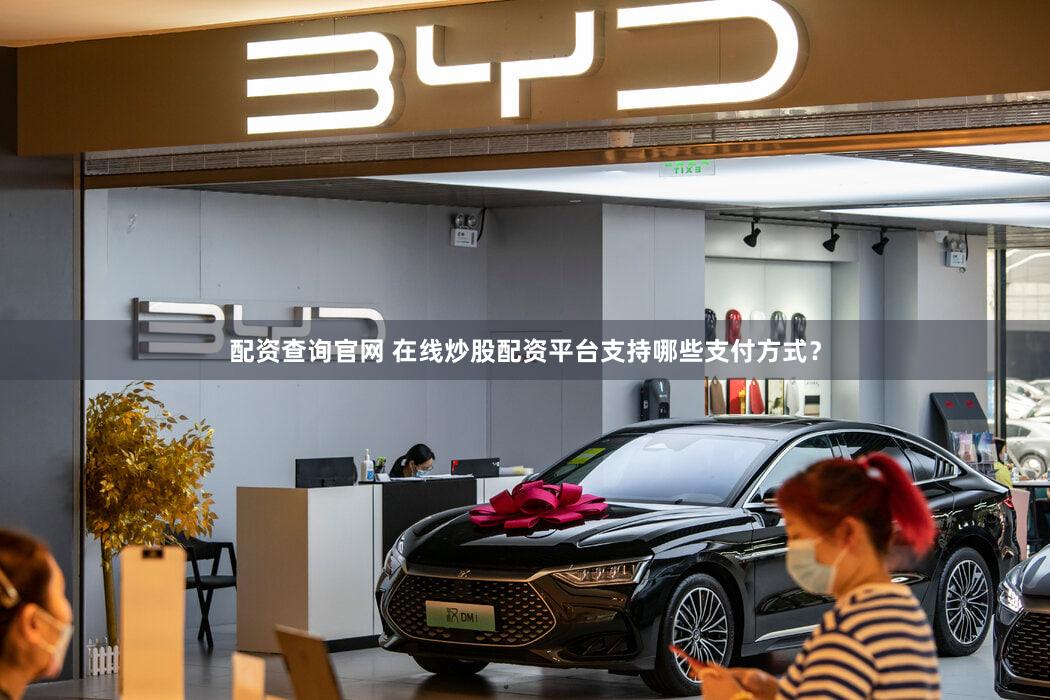 配资查询官网 在线炒股配资平台支持哪些支付方式？