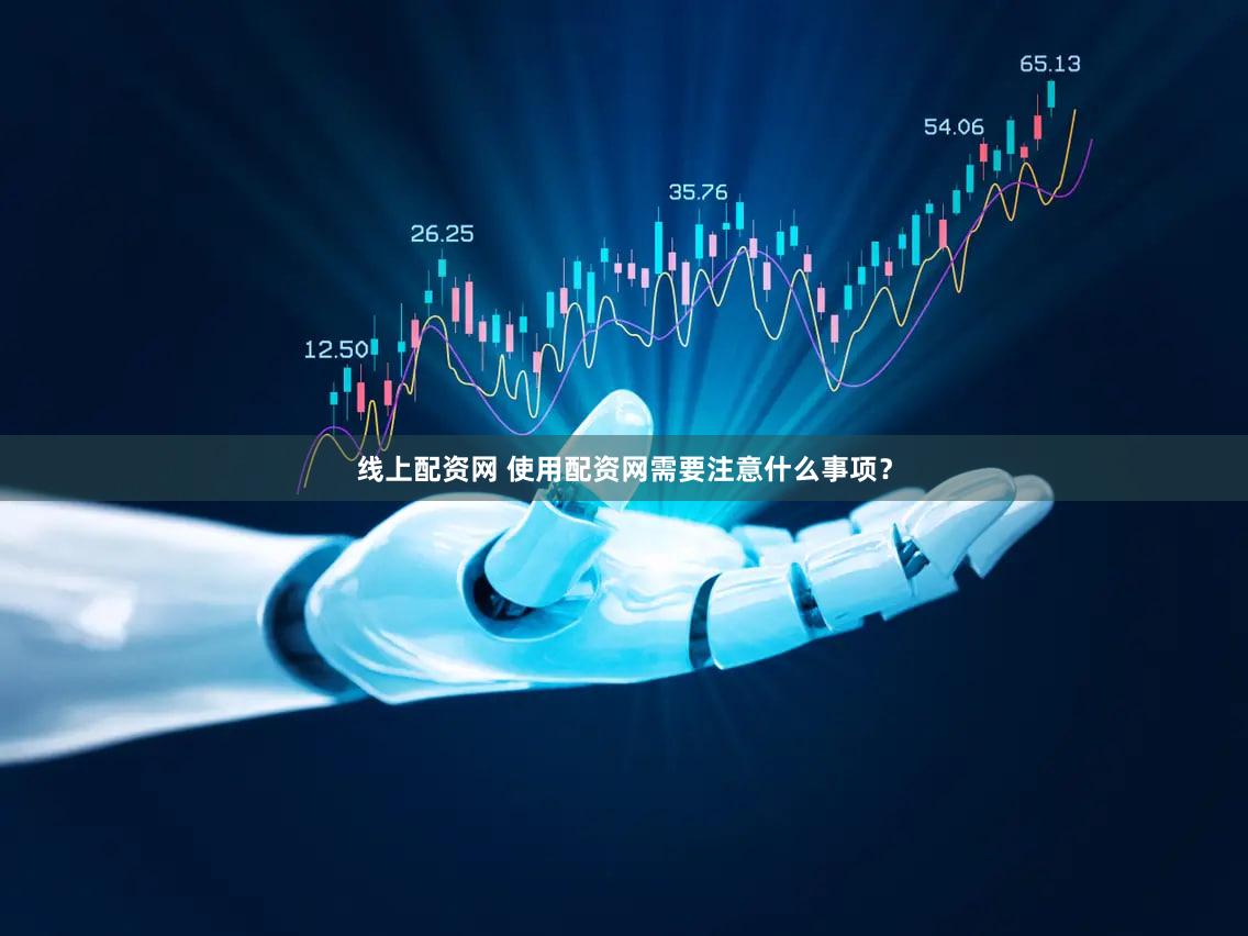 线上配资网 使用配资网需要注意什么事项？