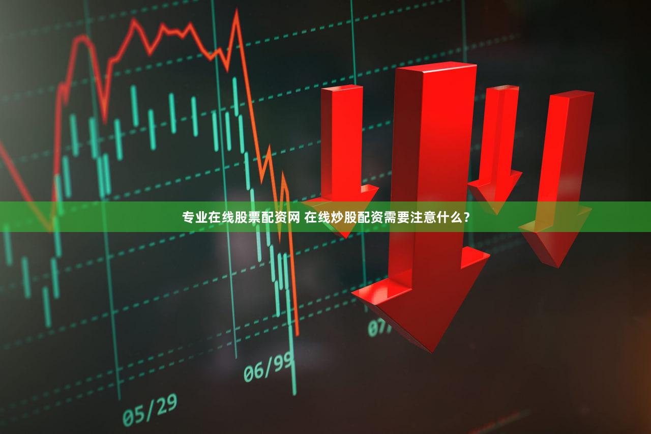 专业在线股票配资网 在线炒股配资需要注意什么？