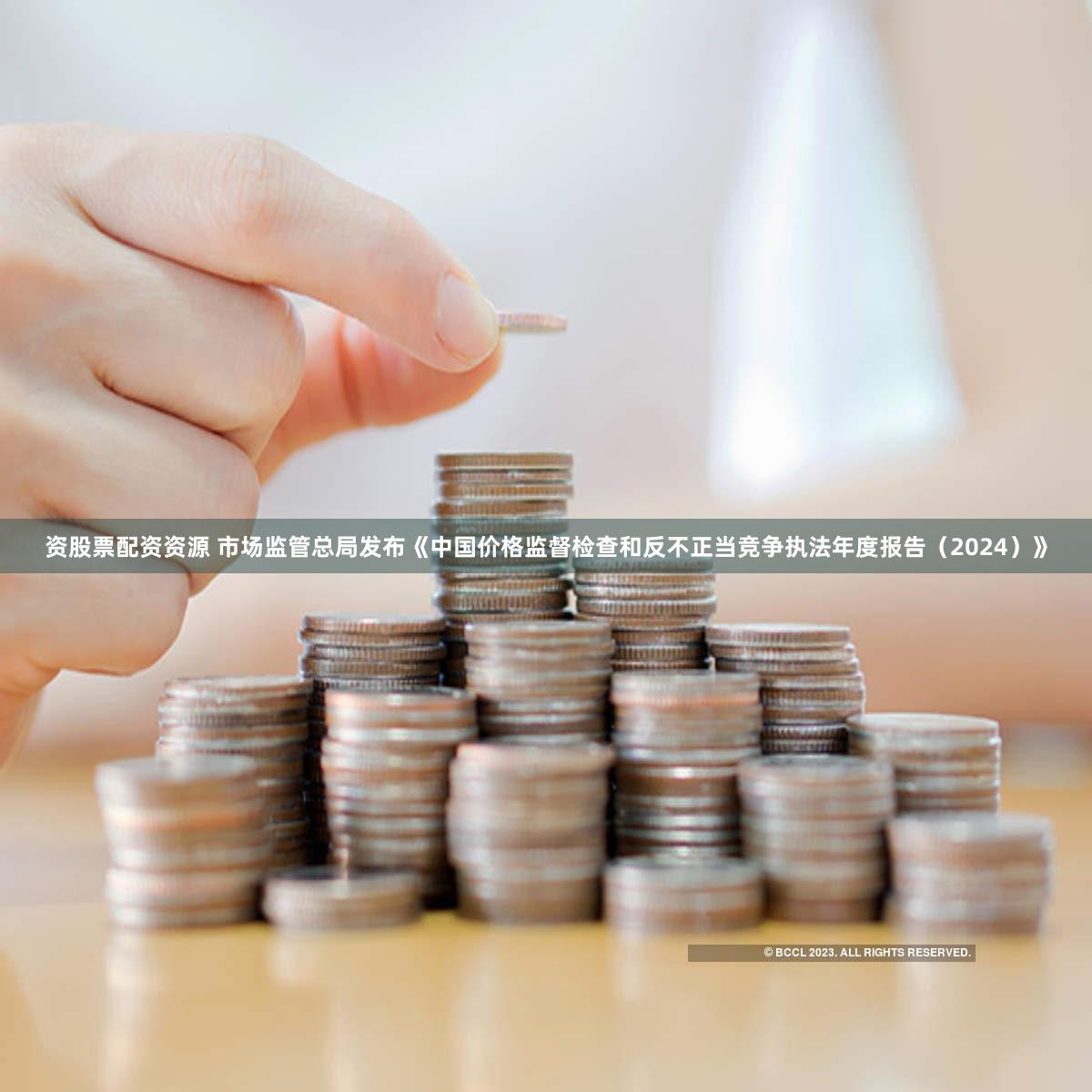 资股票配资资源 市场监管总局发布《中国价格监督检查和反不正当竞争执法年度报告（2024）》