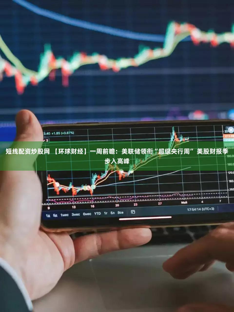 短线配资炒股网 【环球财经】一周前瞻：美联储领衔“超级央行周” 美股财报季步入高峰