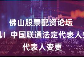 佛山股票配资论坛 快讯！中国联通法定代表人变更