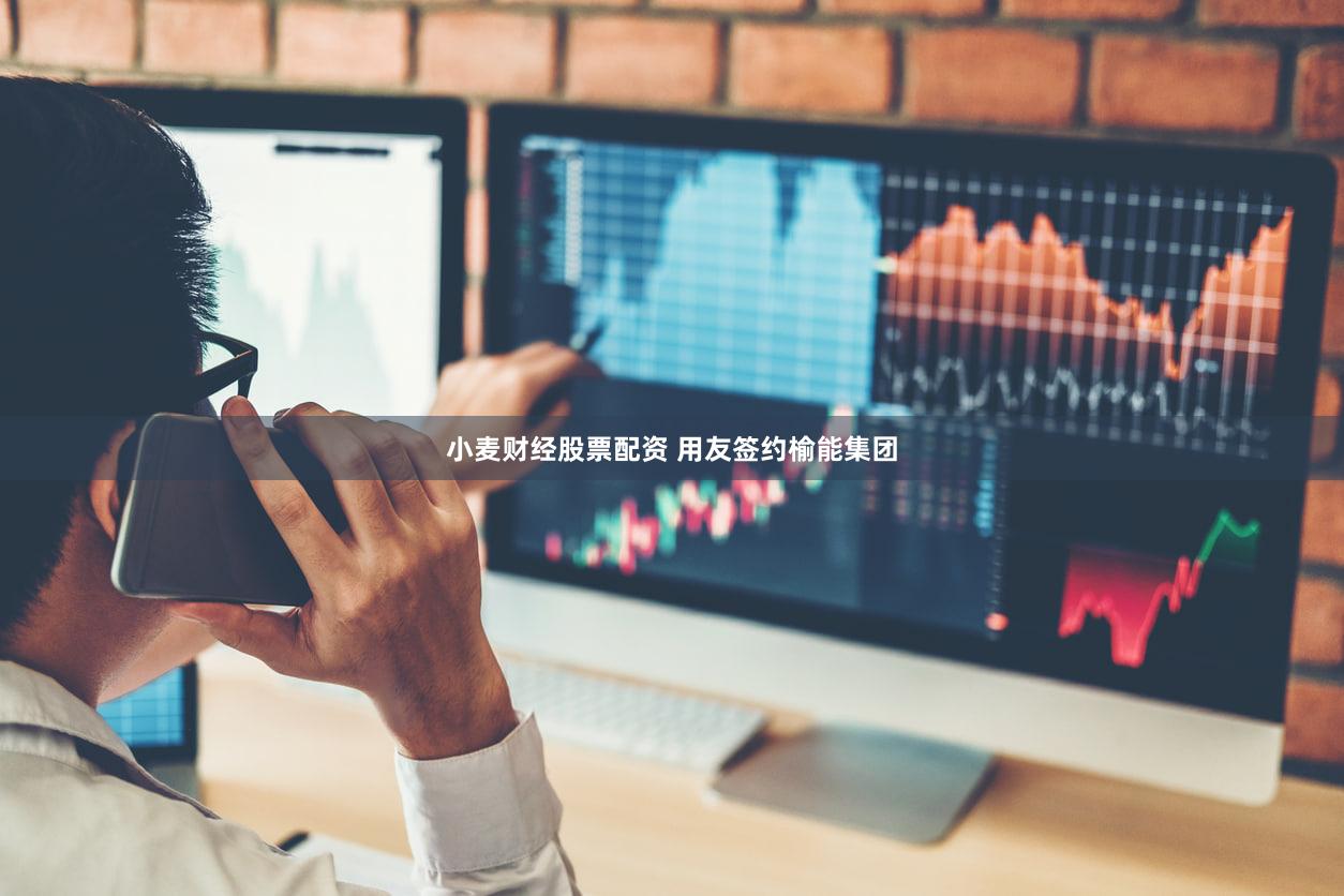 小麦财经股票配资 用友签约榆能集团