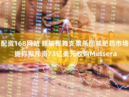 配资168网站 辉瑞挥舞支票杀回减肥药市场 据称拟斥资73亿美元收购Metsera