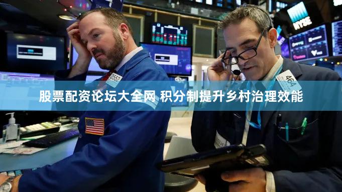 股票配资论坛大全网 积分制提升乡村治理效能
