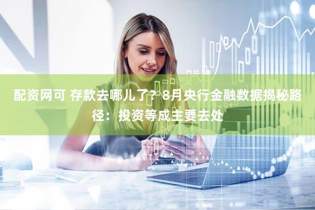配资网可 存款去哪儿了？8月央行金融数据揭秘路径：投资等成主要去处
