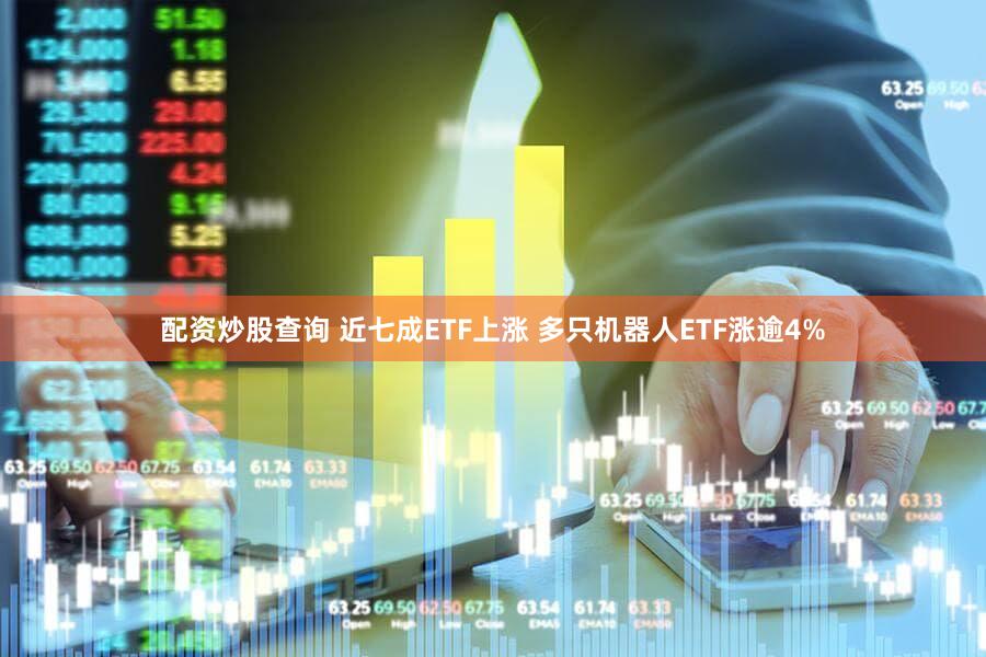 配资炒股查询 近七成ETF上涨 多只机器人ETF涨逾4%