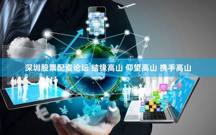 深圳股票配资论坛 结缘高山 仰望高山 携手高山