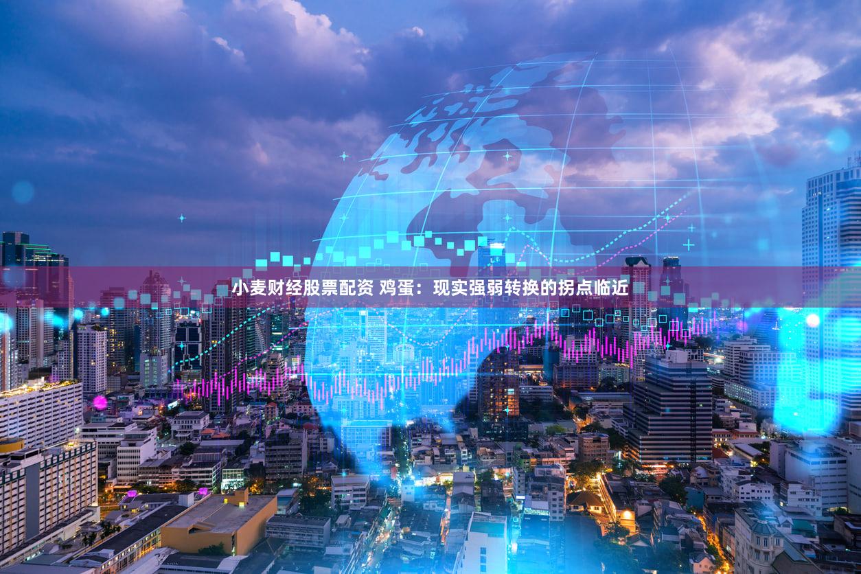 小麦财经股票配资 鸡蛋：现实强弱转换的拐点临近