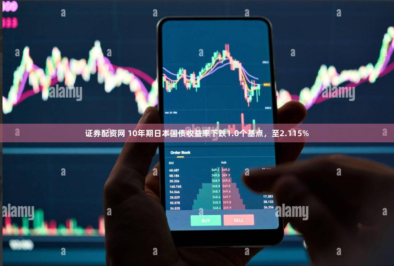 证券配资网 10年期日本国债收益率下跌1.0个基点，至2.115%